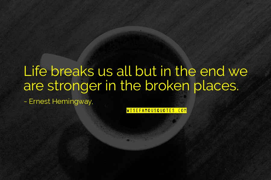 Break In Life Quotes By Ernest Hemingway,: Life breaks us all but in the end