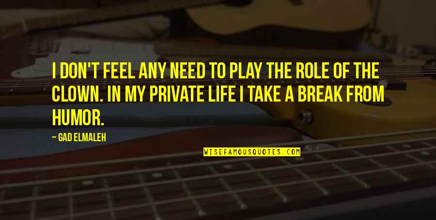 Break In Life Quotes By Gad Elmaleh: I don't feel any need to play the