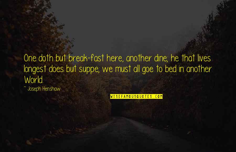 Break In Life Quotes By Joseph Henshaw: One doth but break-fast here, another dine; he