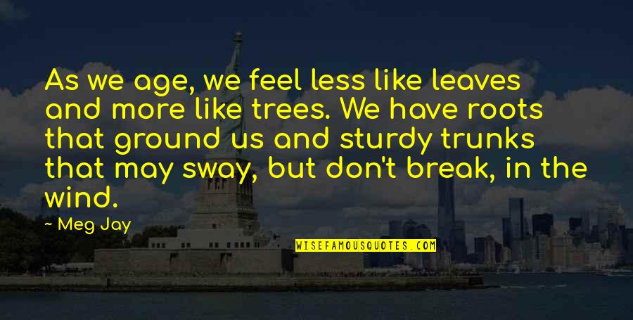 Break In Life Quotes By Meg Jay: As we age, we feel less like leaves