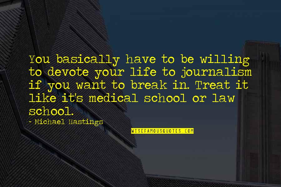 Break In Life Quotes By Michael Hastings: You basically have to be willing to devote