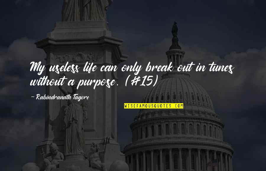 Break In Life Quotes By Rabindranath Tagore: My useless life can only break out in