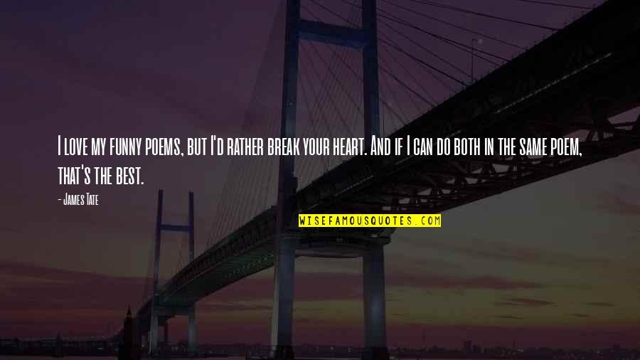 Break In Love Quotes By James Tate: I love my funny poems, but I'd rather Break In Love Quotes By James Tate: I love my funny poems, but I'd rather