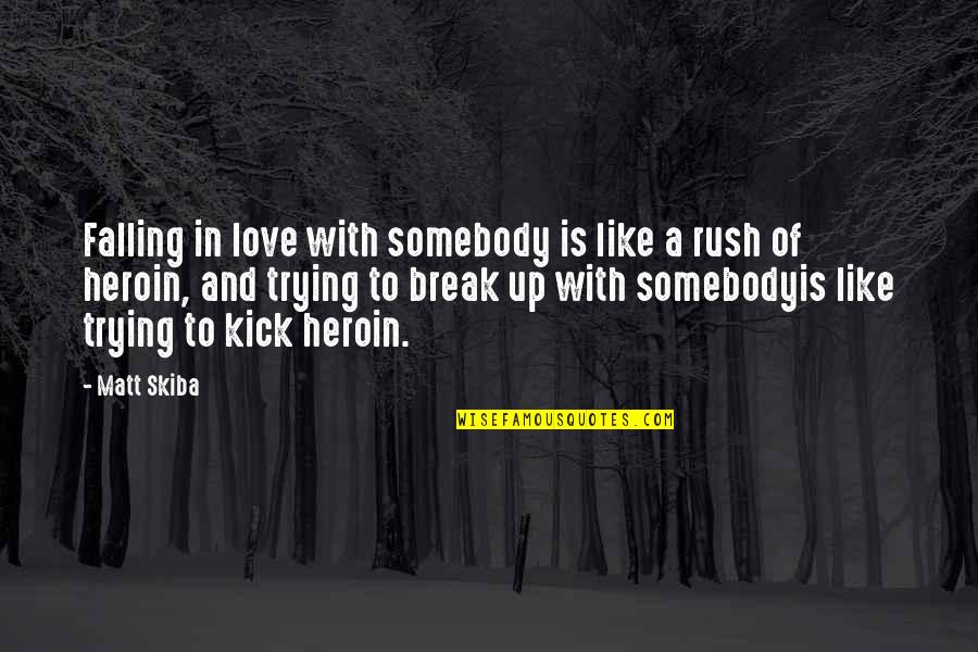 Break In Love Quotes By Matt Skiba: Falling in love with somebody is like a Break In Love Quotes By Matt Skiba: Falling in love with somebody is like a
