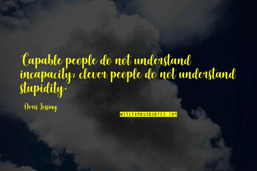 Break Ins Quotes By Doris Lessing: Capable people do not understand incapacity; clever people