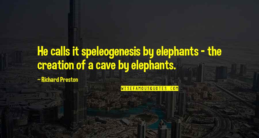 Break Ins Quotes By Richard Preston: He calls it speleogenesis by elephants - the