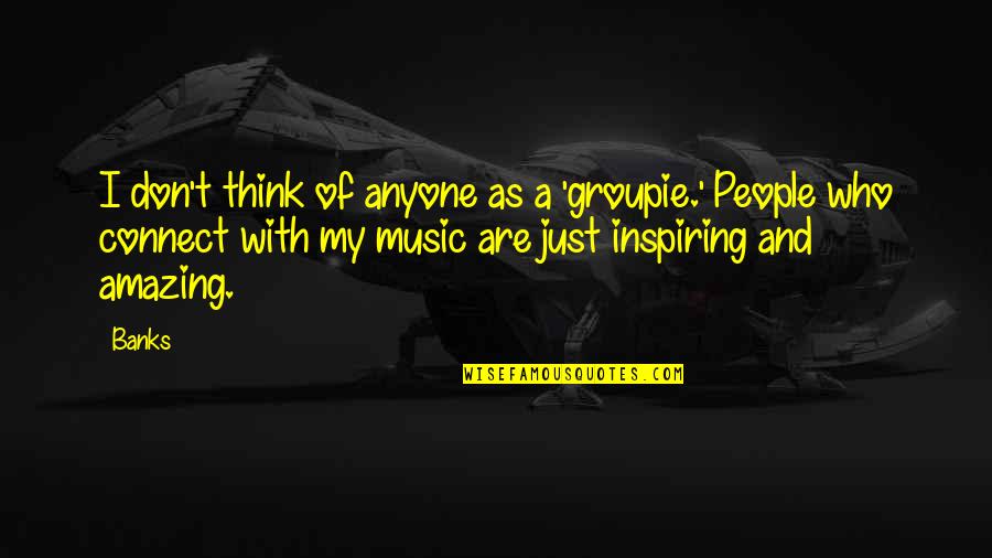 Break Ke Baad Quotes By Banks: I don't think of anyone as a 'groupie.'