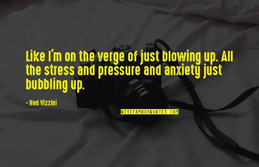 Break Ke Baad Quotes By Ned Vizzini: Like I'm on the verge of just blowing