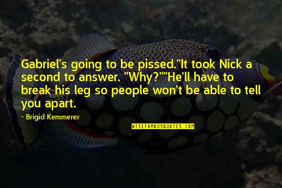 Break Leg Quotes By Brigid Kemmerer: Gabriel's going to be pissed."It took Nick a Break Leg Quotes By Brigid Kemmerer: Gabriel's going to be pissed."It took Nick a