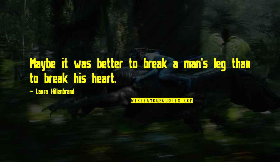 Break Leg Quotes By Laura Hillenbrand: Maybe it was better to break a man's Break Leg Quotes By Laura Hillenbrand: Maybe it was better to break a man's