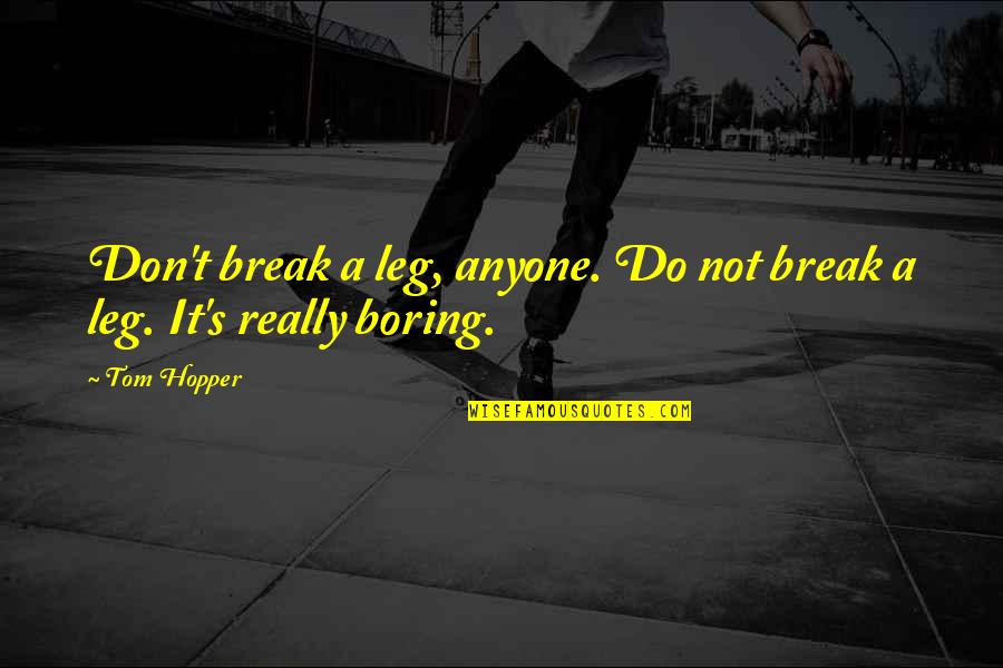 Break Leg Quotes By Tom Hopper: Don't break a leg, anyone. Do not break