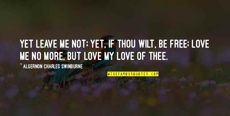 Break Love Quotes By Algernon Charles Swinburne: Yet leave me not; yet, if thou wilt,