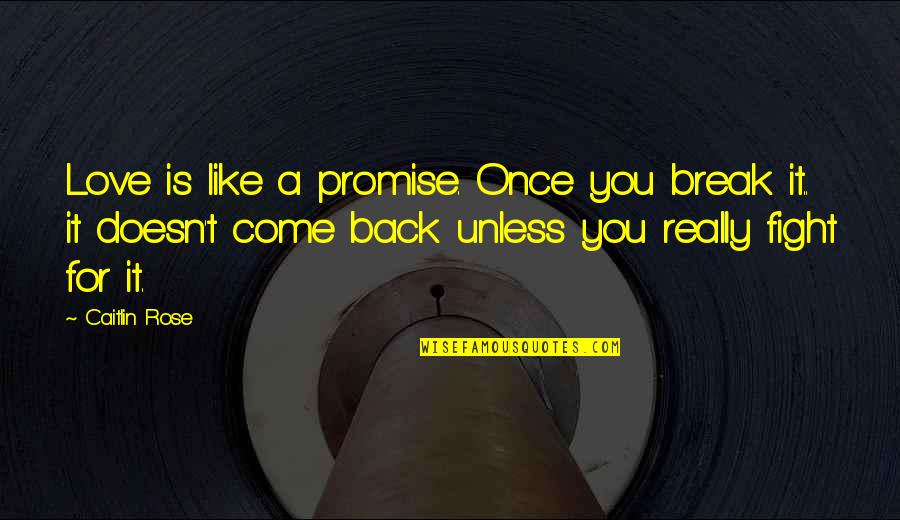 Break Love Quotes By Caitlin Rose: Love is like a promise. Once you break