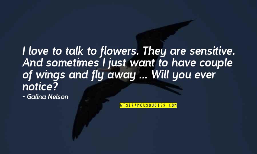 Break Love Quotes By Galina Nelson: I love to talk to flowers. They are