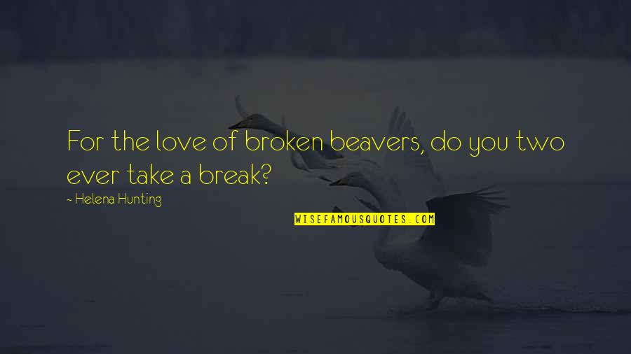 Break Love Quotes By Helena Hunting: For the love of broken beavers, do you
