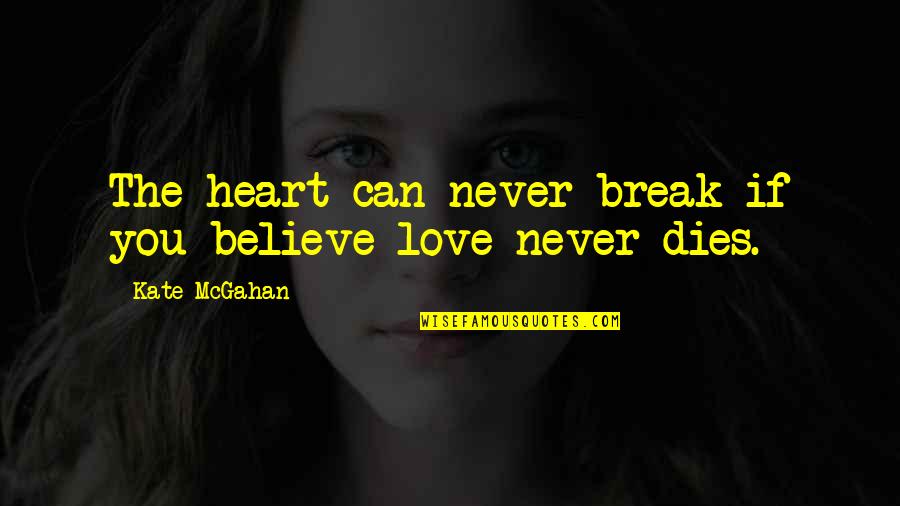 Break Love Quotes By Kate McGahan: The heart can never break if you believe