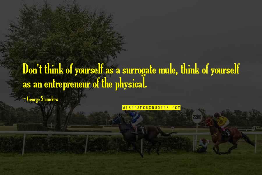 Break Loyalty Quotes By George Saunders: Don't think of yourself as a surrogate mule, Break Loyalty Quotes By George Saunders: Don't think of yourself as a surrogate mule,