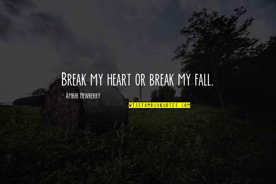 Break My Heart Quotes By Amber Newberry: Break my heart or break my fall.