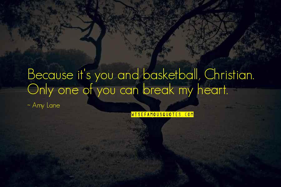 Break My Heart Quotes By Amy Lane: Because it's you and basketball, Christian. Only one