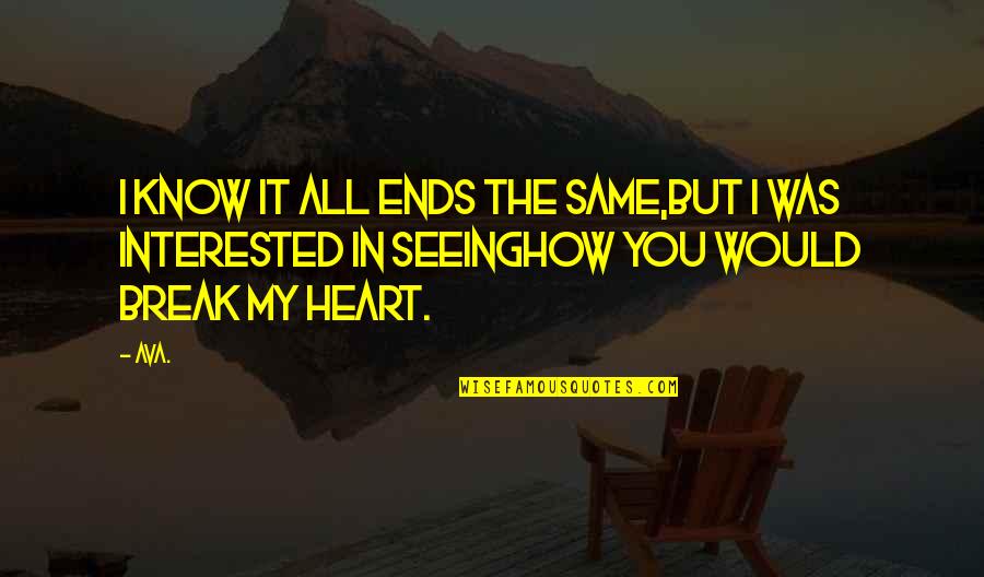 Break My Heart Quotes By AVA.: i know it all ends the same,but i