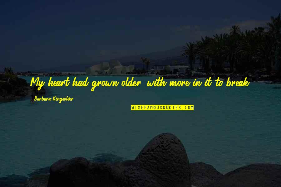 Break My Heart Quotes By Barbara Kingsolver: My heart had grown older, with more in Break My Heart Quotes By Barbara Kingsolver: My heart had grown older, with more in