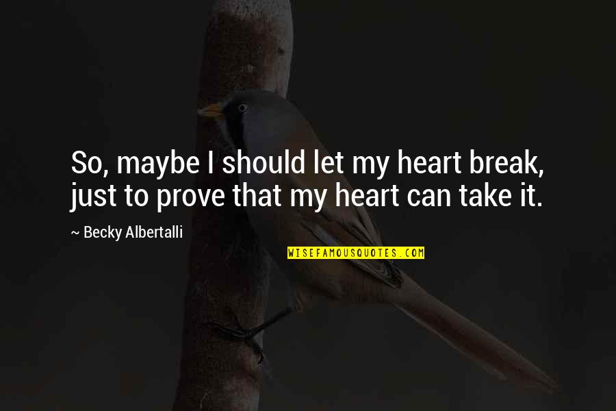 Break My Heart Quotes By Becky Albertalli: So, maybe I should let my heart break,