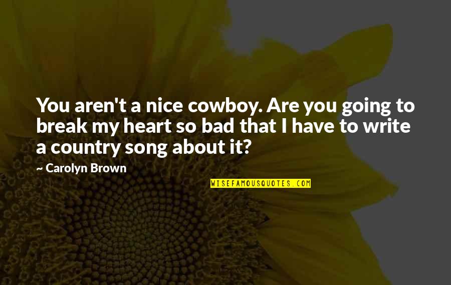 Break My Heart Quotes By Carolyn Brown: You aren't a nice cowboy. Are you going Break My Heart Quotes By Carolyn Brown: You aren't a nice cowboy. Are you going