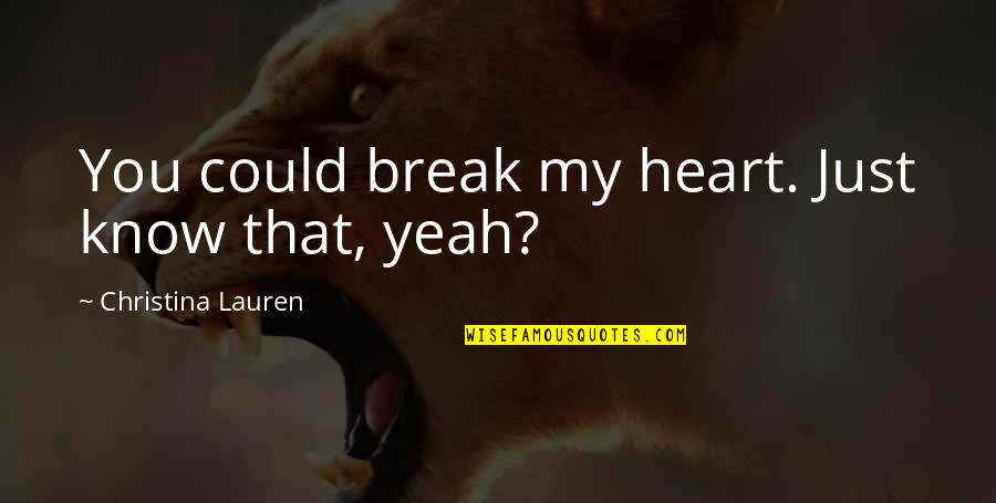 Break My Heart Quotes By Christina Lauren: You could break my heart. Just know that,