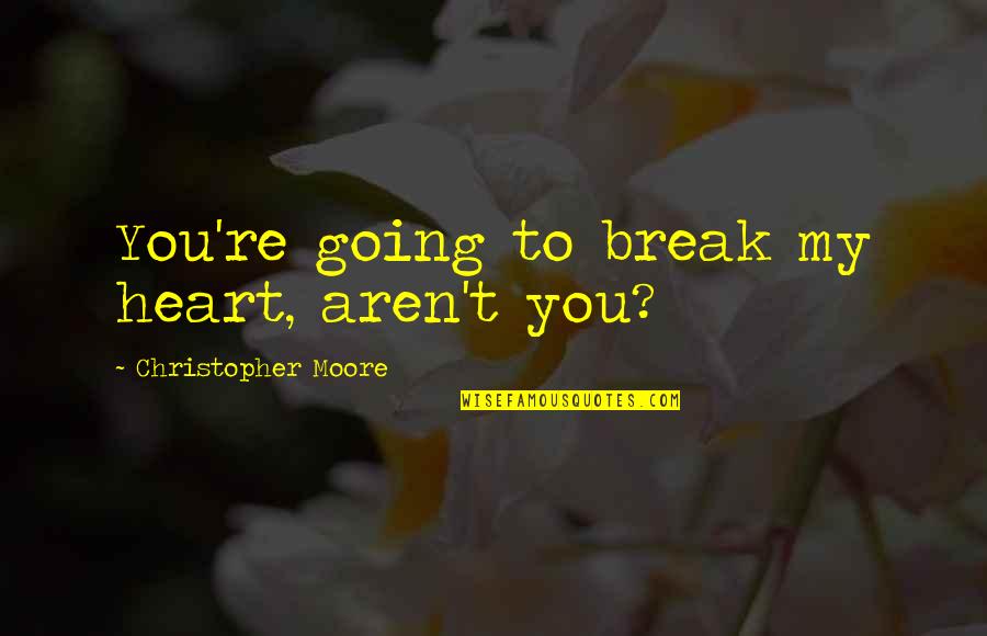 Break My Heart Quotes By Christopher Moore: You're going to break my heart, aren't you? Break My Heart Quotes By Christopher Moore: You're going to break my heart, aren't you?