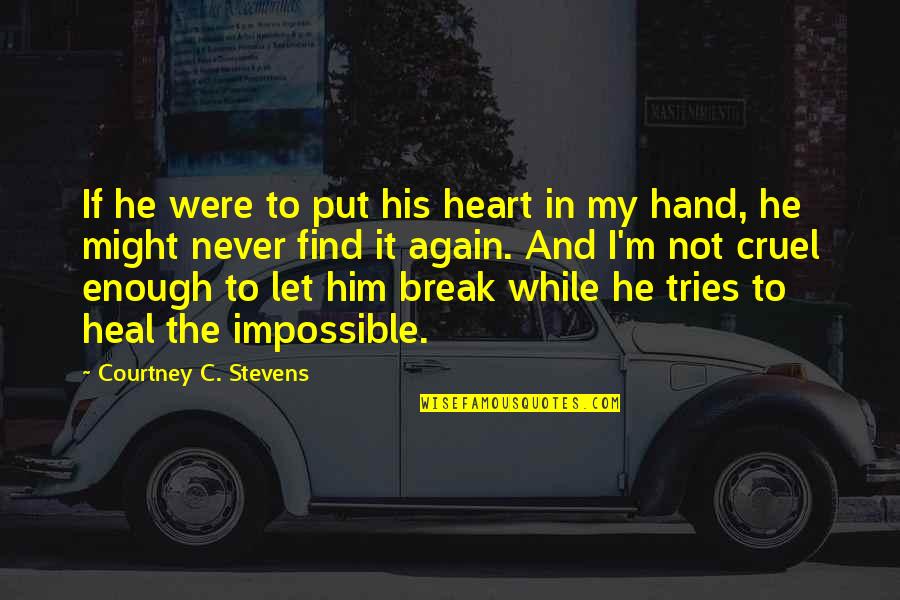 Break My Heart Quotes By Courtney C. Stevens: If he were to put his heart in Break My Heart Quotes By Courtney C. Stevens: If he were to put his heart in