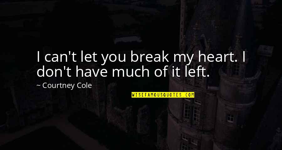 Break My Heart Quotes By Courtney Cole: I can't let you break my heart. I
