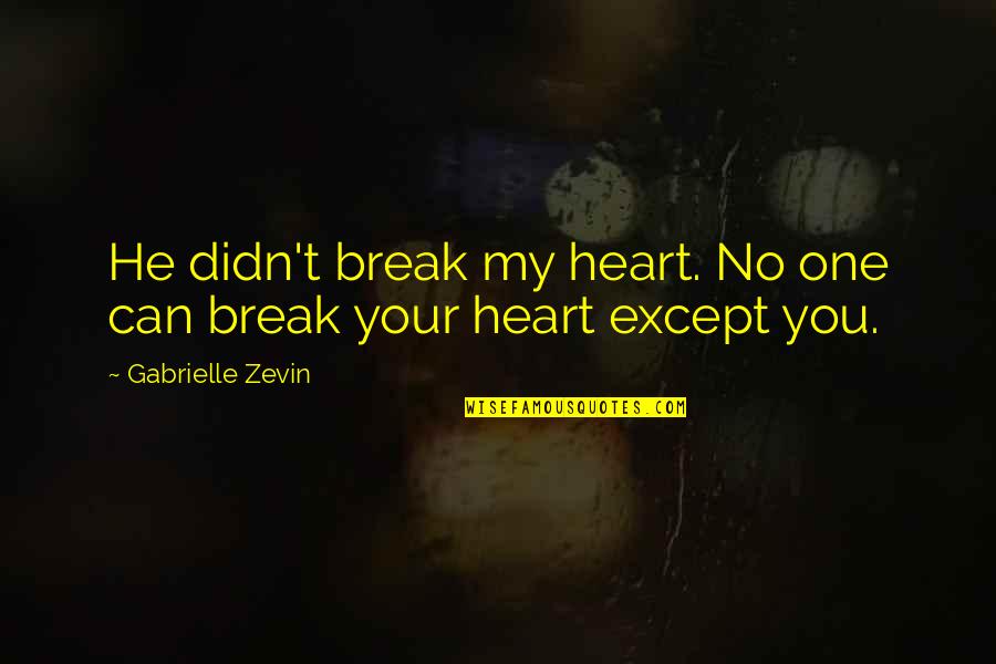 Break My Heart Quotes By Gabrielle Zevin: He didn't break my heart. No one can