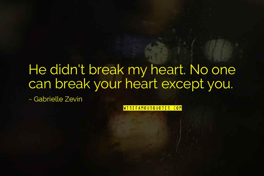 Break My Heart Quotes By Gabrielle Zevin: He didn't break my heart. No one can Break My Heart Quotes By Gabrielle Zevin: He didn't break my heart. No one can