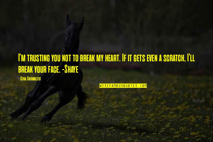 Break My Heart Quotes By Gena Showalter: I'm trusting you not to break my heart. Break My Heart Quotes By Gena Showalter: I'm trusting you not to break my heart.