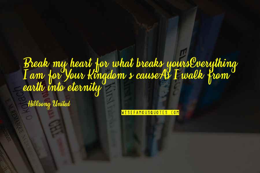 Break My Heart Quotes By Hillsong United: Break my heart for what breaks yoursEverything I Break My Heart Quotes By Hillsong United: Break my heart for what breaks yoursEverything I