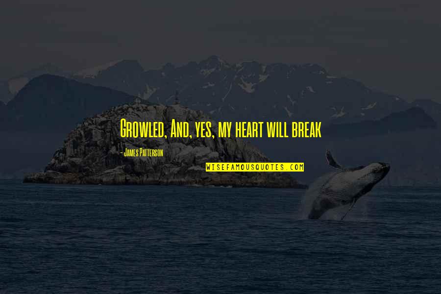 Break My Heart Quotes By James Patterson: Growled, And, yes, my heart will break Break My Heart Quotes By James Patterson: Growled, And, yes, my heart will break
