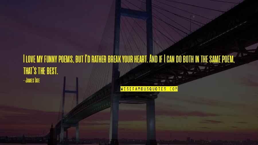 Break My Heart Quotes By James Tate: I love my funny poems, but I'd rather Break My Heart Quotes By James Tate: I love my funny poems, but I'd rather