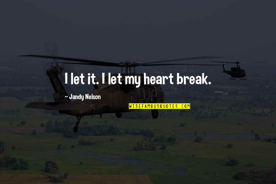 Break My Heart Quotes By Jandy Nelson: I let it. I let my heart break.