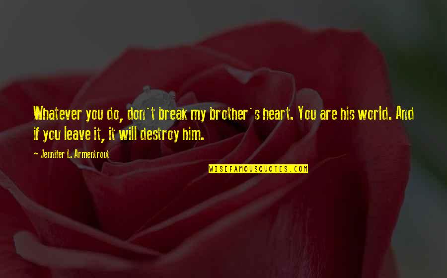 Break My Heart Quotes By Jennifer L. Armentrout: Whatever you do, don't break my brother's heart.