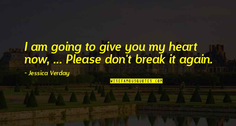 Break My Heart Quotes By Jessica Verday: I am going to give you my heart