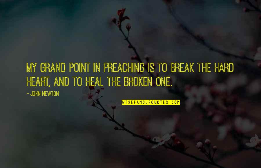 Break My Heart Quotes By John Newton: My grand point in preaching is to break