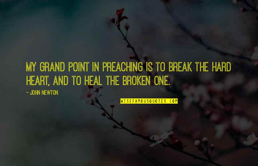 Break My Heart Quotes By John Newton: My grand point in preaching is to break