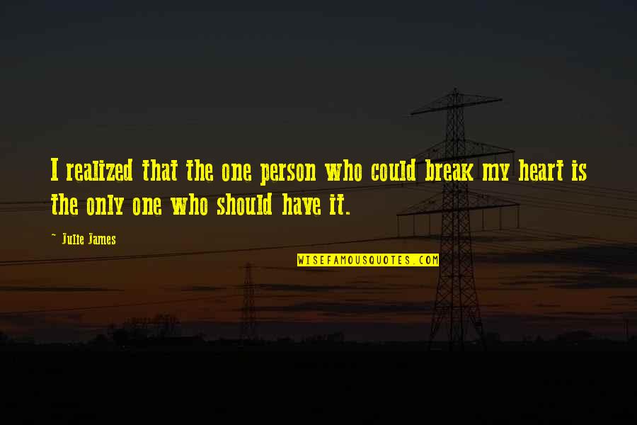 Break My Heart Quotes By Julie James: I realized that the one person who could Break My Heart Quotes By Julie James: I realized that the one person who could