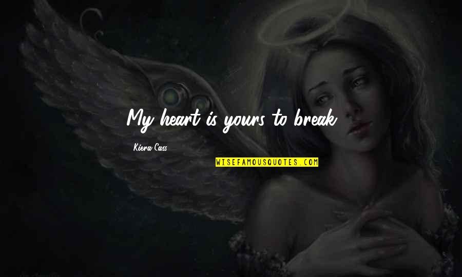Break My Heart Quotes By Kiera Cass: My heart is yours to break