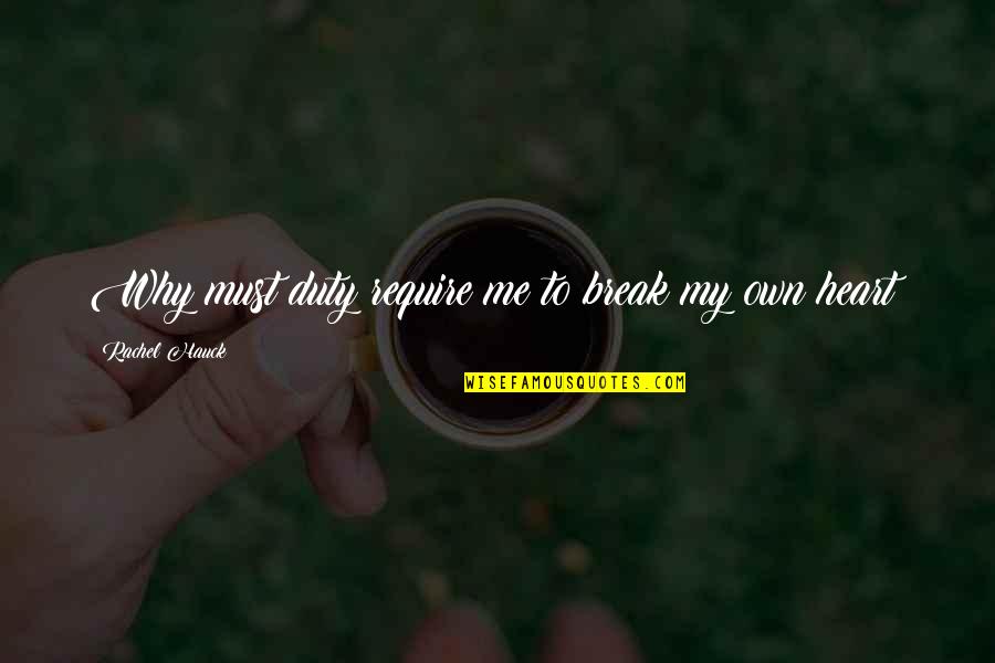 Break My Heart Quotes By Rachel Hauck: Why must duty require me to break my Break My Heart Quotes By Rachel Hauck: Why must duty require me to break my