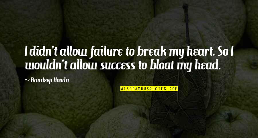 Break My Heart Quotes By Randeep Hooda: I didn't allow failure to break my heart. Break My Heart Quotes By Randeep Hooda: I didn't allow failure to break my heart.