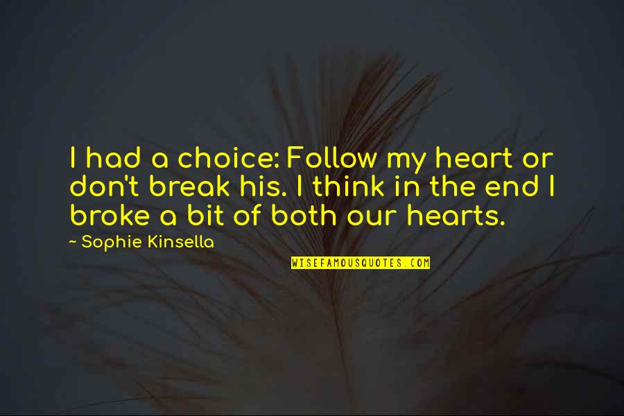 Break My Heart Quotes By Sophie Kinsella: I had a choice: Follow my heart or Break My Heart Quotes By Sophie Kinsella: I had a choice: Follow my heart or