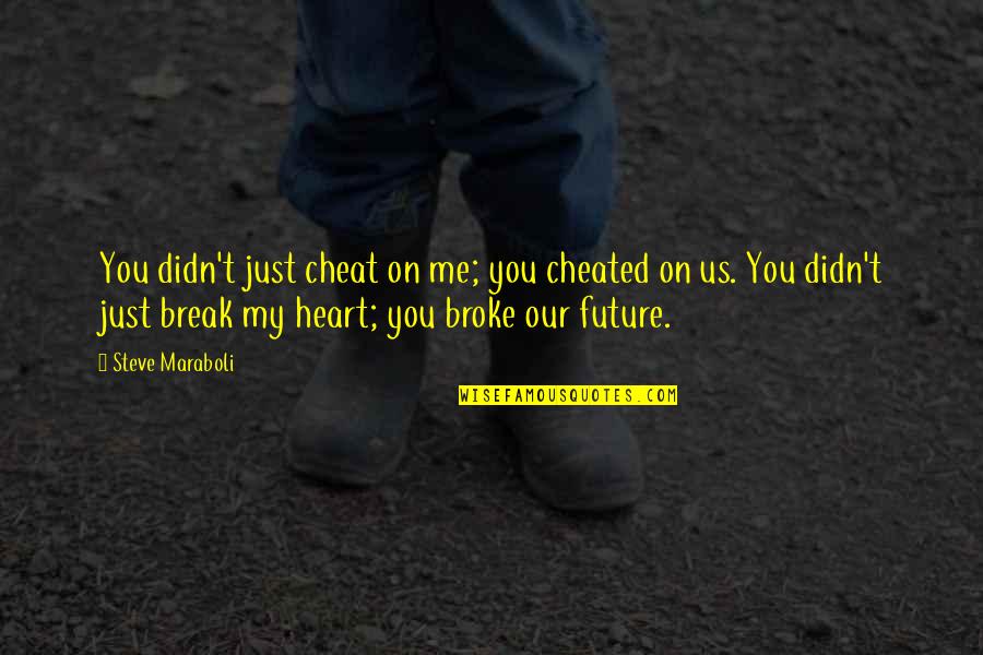 Break My Heart Quotes By Steve Maraboli: You didn't just cheat on me; you cheated Break My Heart Quotes By Steve Maraboli: You didn't just cheat on me; you cheated