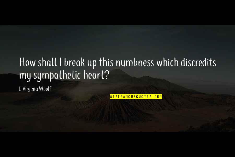 Break My Heart Quotes By Virginia Woolf: How shall I break up this numbness which