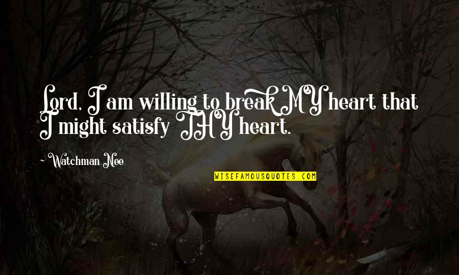 Break My Heart Quotes By Watchman Nee: Lord, I am willing to break MY heart